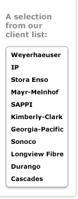 A selection from our client list:  Weyerhaeuser, IP, Stora Enso, Mayr-Melnhof, SAPPI, Kimpberly-Clark, Georgia-Pacific, Sonoco, Longview Fibre, Durango, Cascades